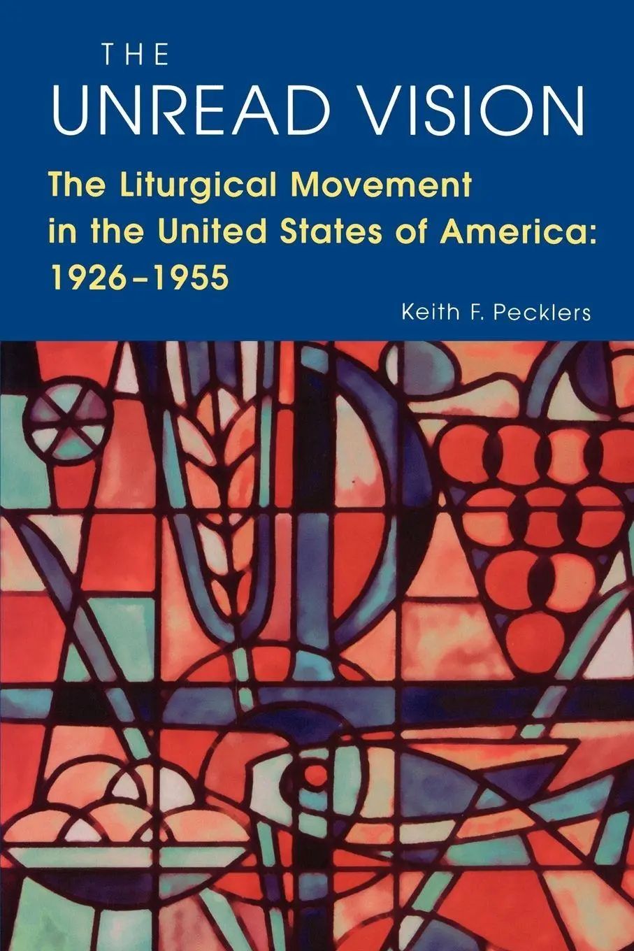 The Unread Vision / The Liturgical Movement in the United States of America: 1926-1955 - Pecklers, Keith F.