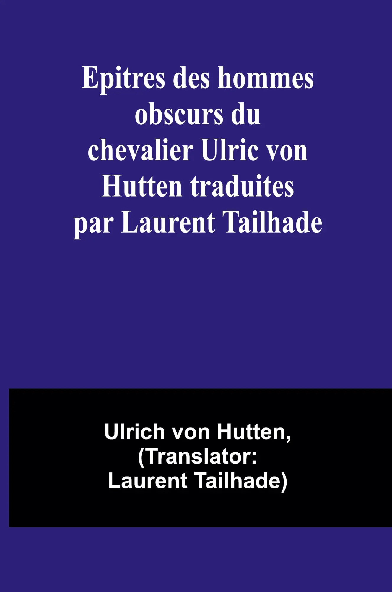 Epitres des hommes obscurs du chevalier Ulric von Hutten traduites par Laurent Tailhade - Hutten, Ulrich Von