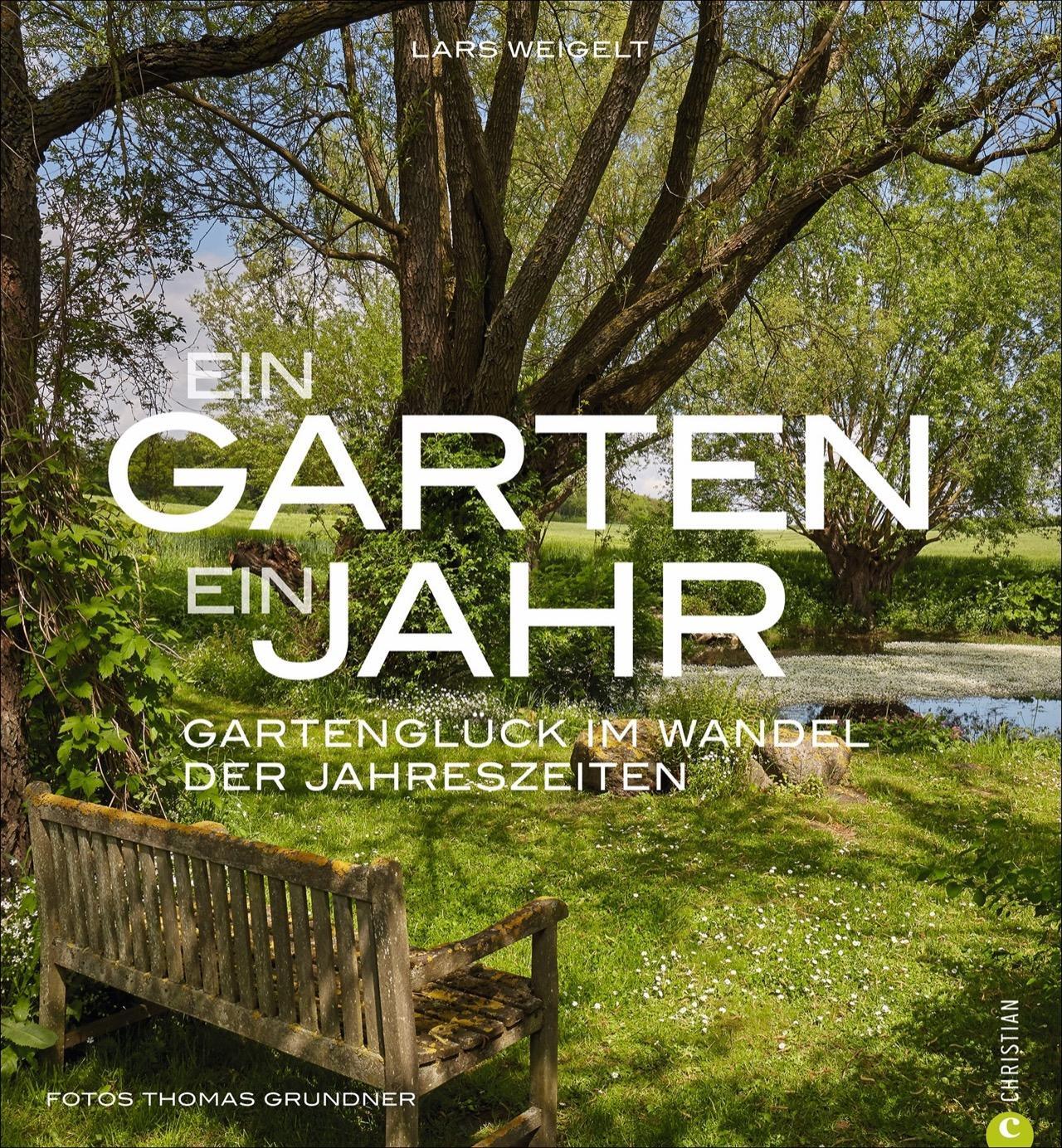 EIN GARTEN, EIN Jahr Gartenglück im Wandel der Jahreszeiten Lars