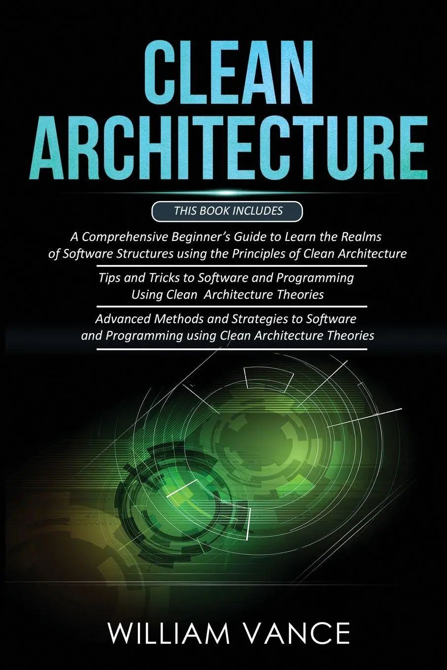 CLEAN ARCHITECTURE / 3 Books in 1 - Beginner's Guide to Learn Software Structures +Tips and Tricks to Software Programming +Advanced Methods to Software Programming Using Clean Architecture Theories - Vance, William
