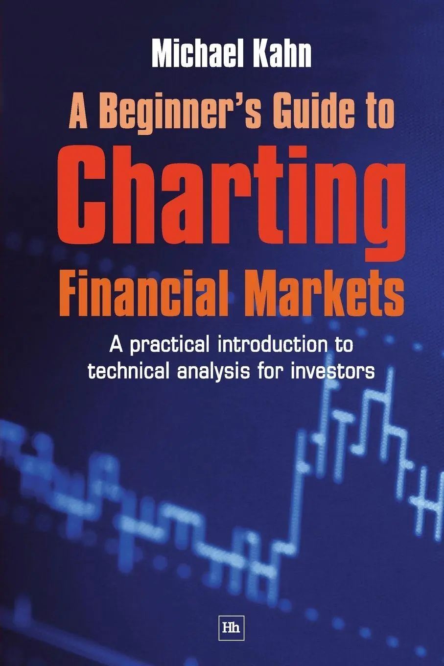 A Beginner's Guide to Charting Financial Markets / A Practical Introduction to Technical Analysis for Investors - Kahn, Michael