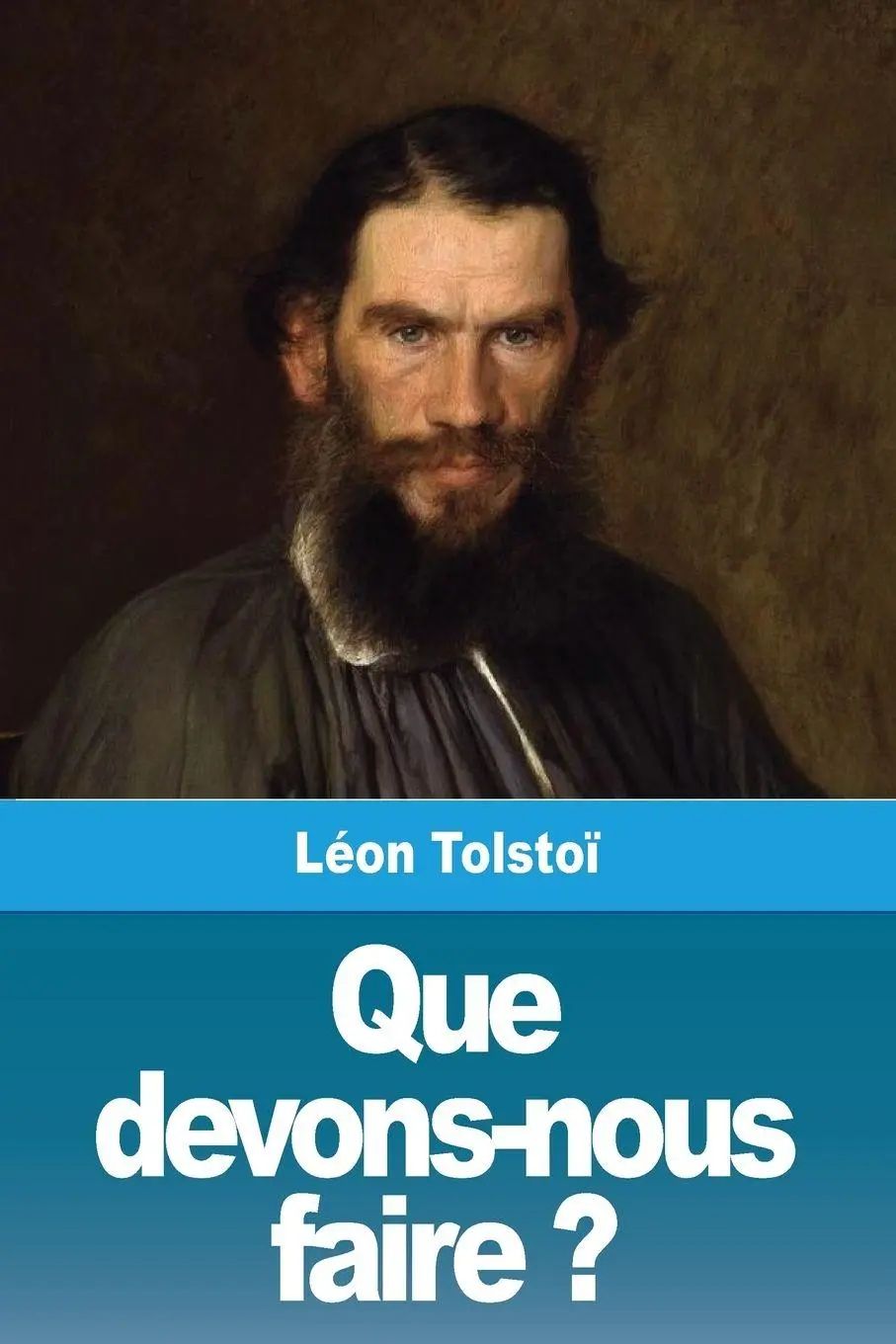 Que devons-nous faire ? - Tolstoï, Léon