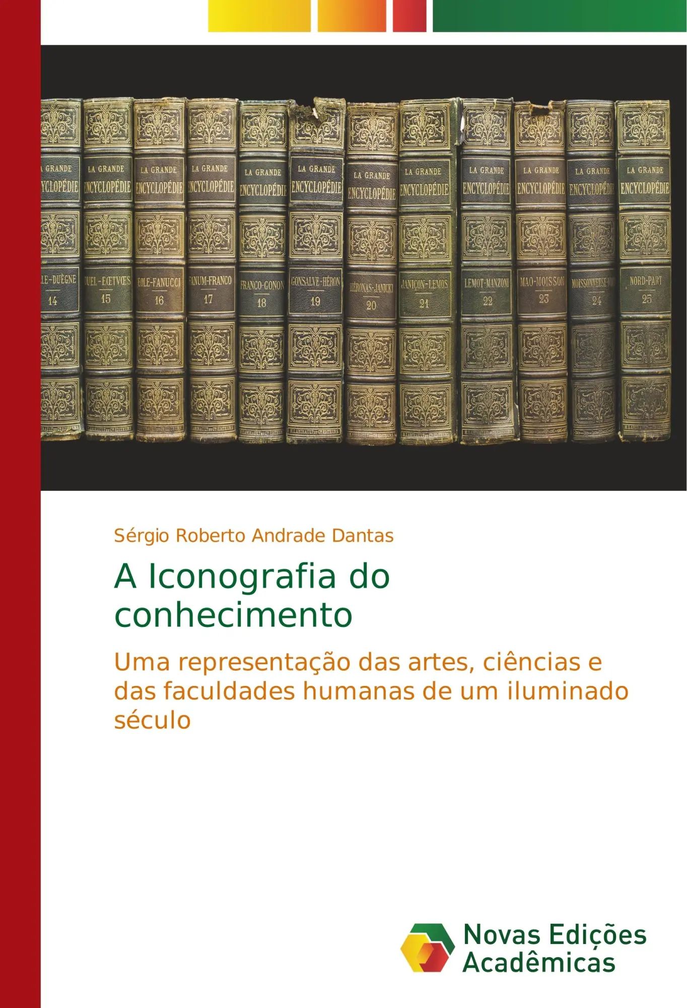 A Iconografia do conhecimento / Uma representação das artes, ciências e das faculdades humanas de um iluminado século - Andrade Dantas, Sérgio Roberto