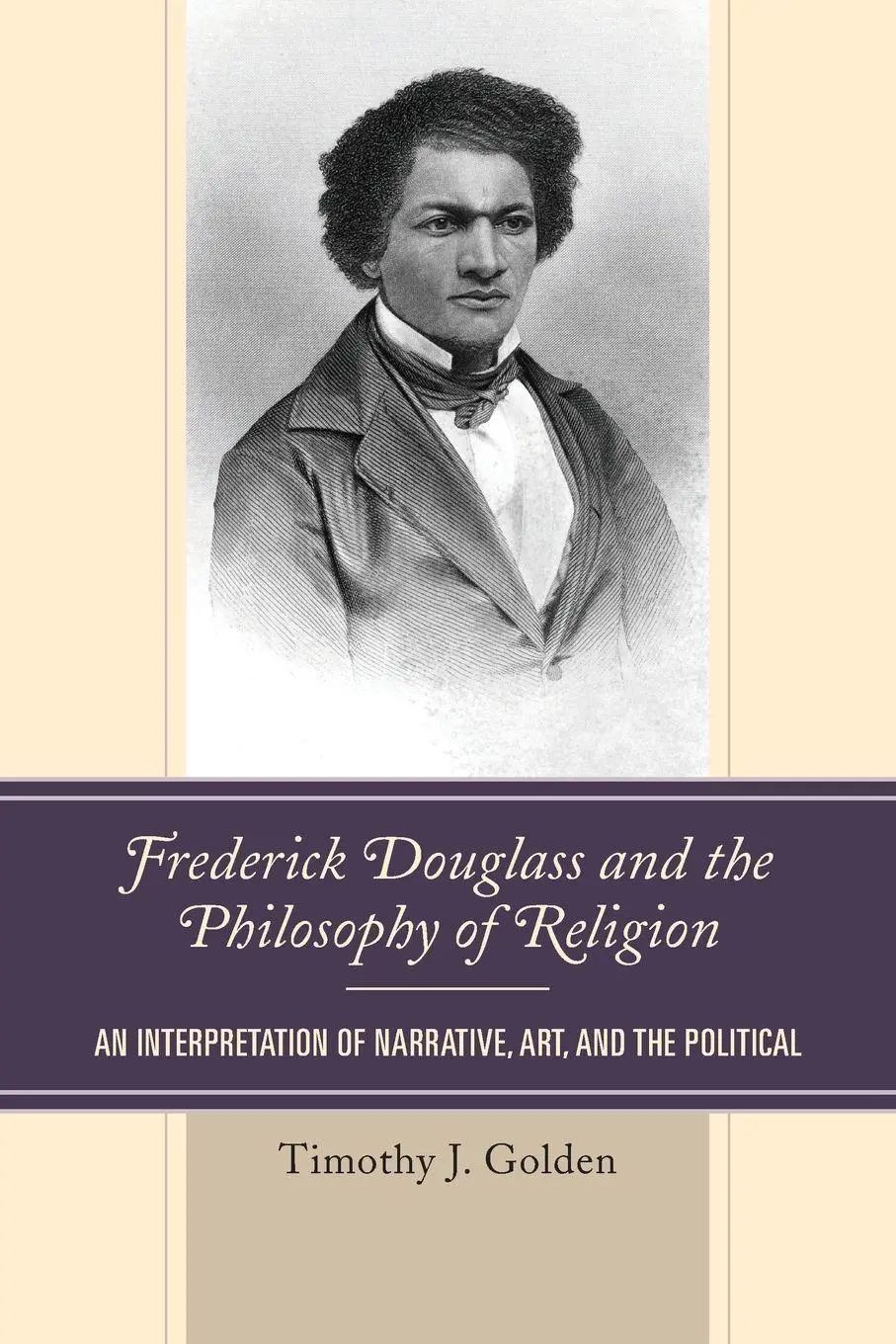 Frederick Douglass and the Philosophy of Religion / An Interpretation of Narrative, Art, and the Political - Golden, Timothy J.