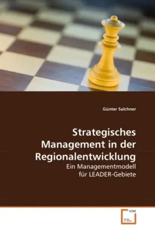Strategisches Management in der Regionalentwicklung / Ein Managementmodell für LEADER-Gebiete - Salchner, Günter
