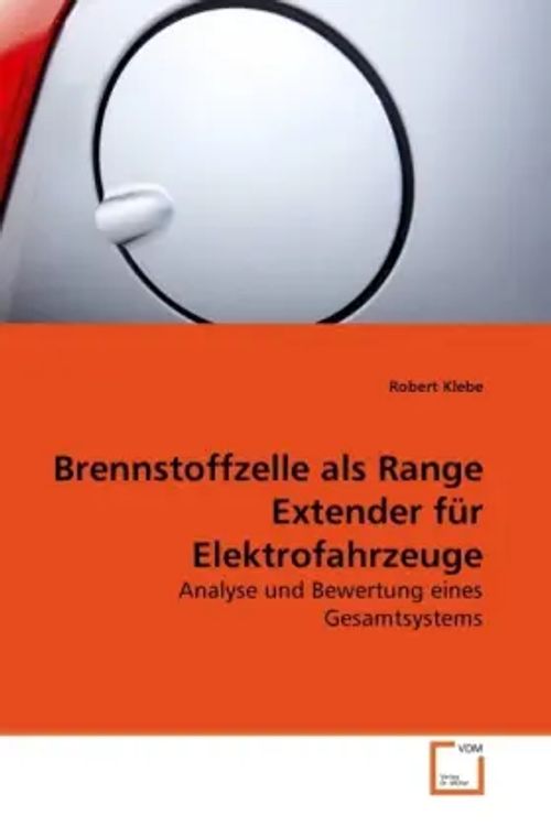Brennstoffzelle als Range Extender für Elektrofahrzeuge / Analyse und Bewertung eines Gesamtsystems - Klebe, Robert