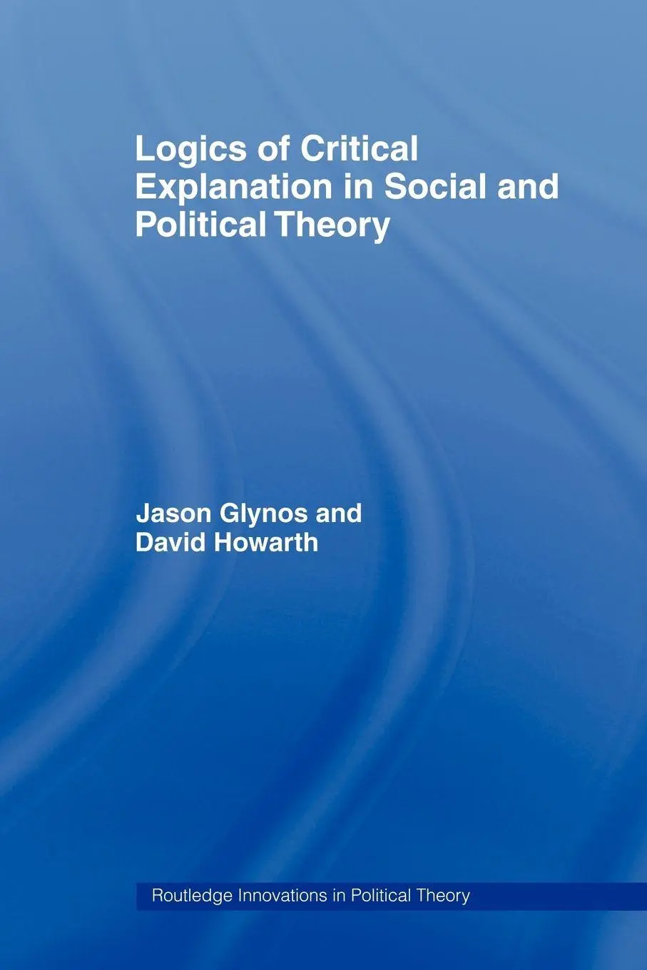 Logics Of Critical Explanation In Social And Political Theory Glynos (U. A.)-image