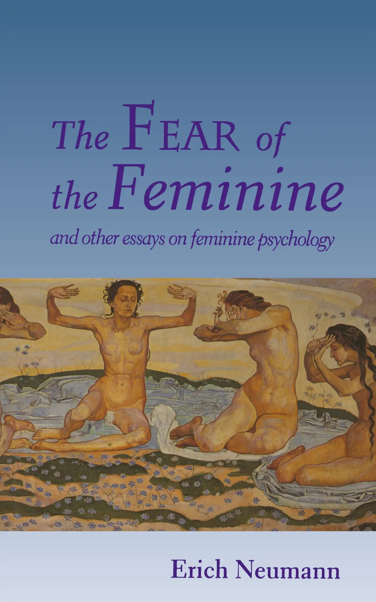 The Fear of the Feminine / And Other Essays on Feminine Psychology - Neumann, Erich