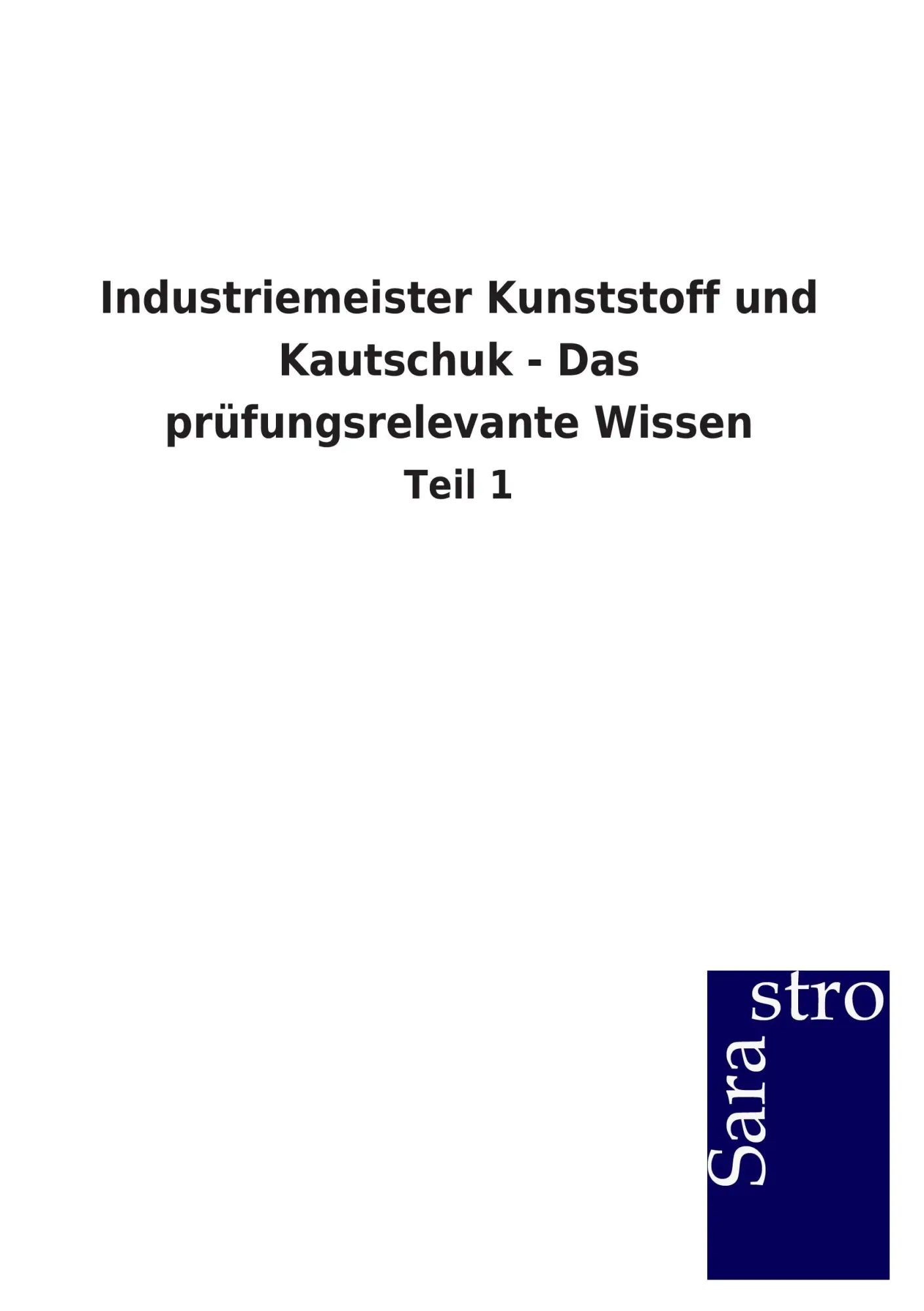 Industriemeister Kunststoff und Kautschuk - Das prüfungsrelevante Wissen / Teil 1 - Sarastro Gmbh