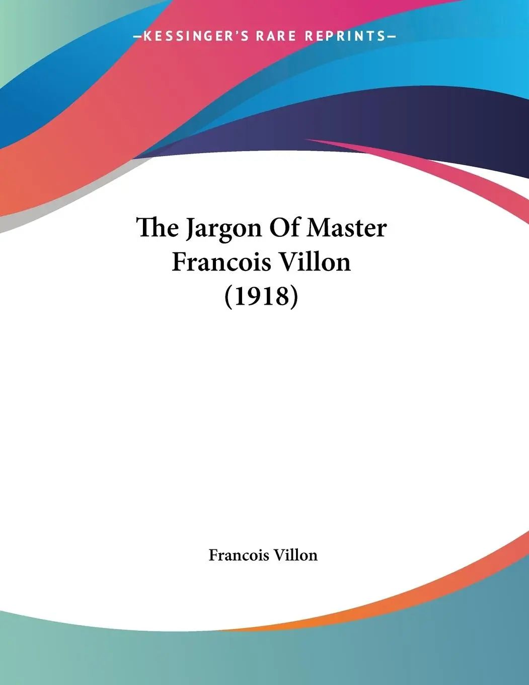 The Jargon Of Master Francois Villon (1918) - Villon, Francois