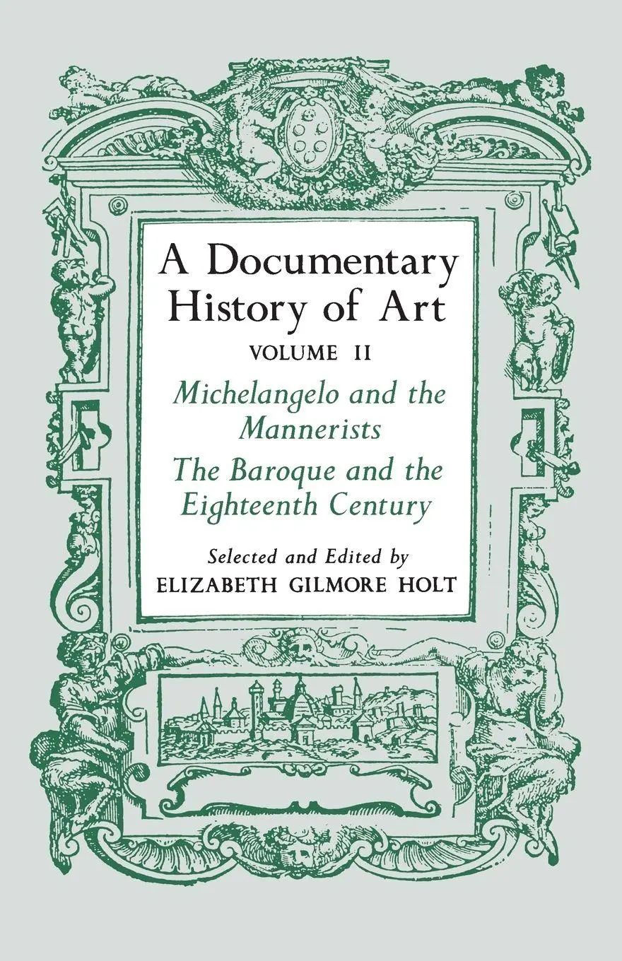 A Documentary History of Art, Volume 2 / Michelangelo and the Mannerists, The Baroque and the Eighteenth Century - Holt, Elizabeth Gilmore
