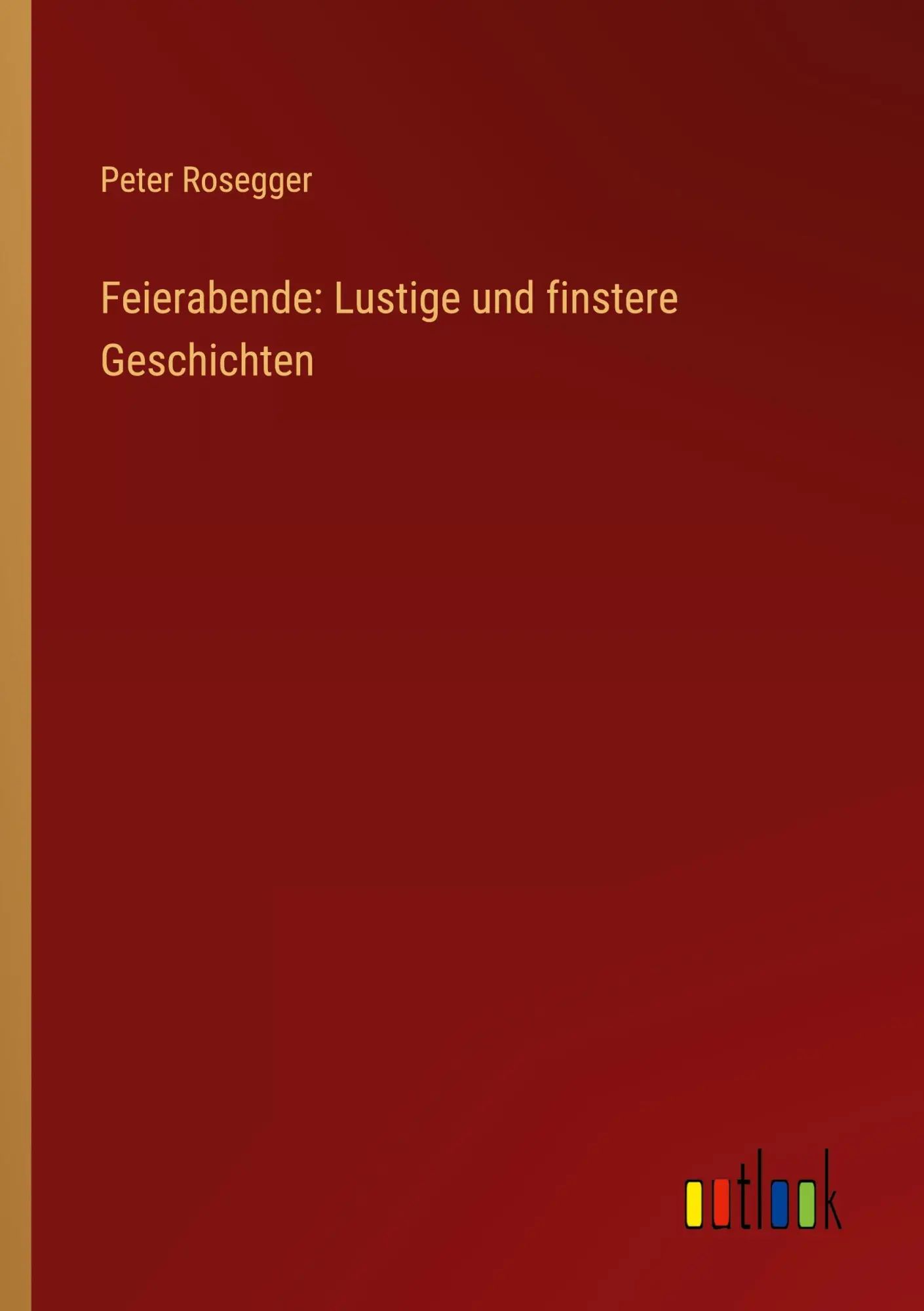 Feierabende: Lustige und finstere Geschichten - Rosegger, Peter
