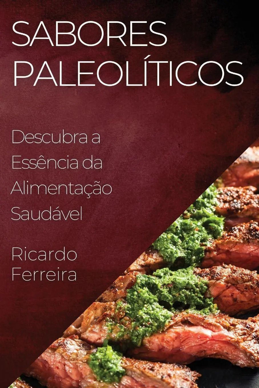 Sabores Paleolíticos / Descubra a Essência da Alimentação Saudável - Ferreira, Ricardo