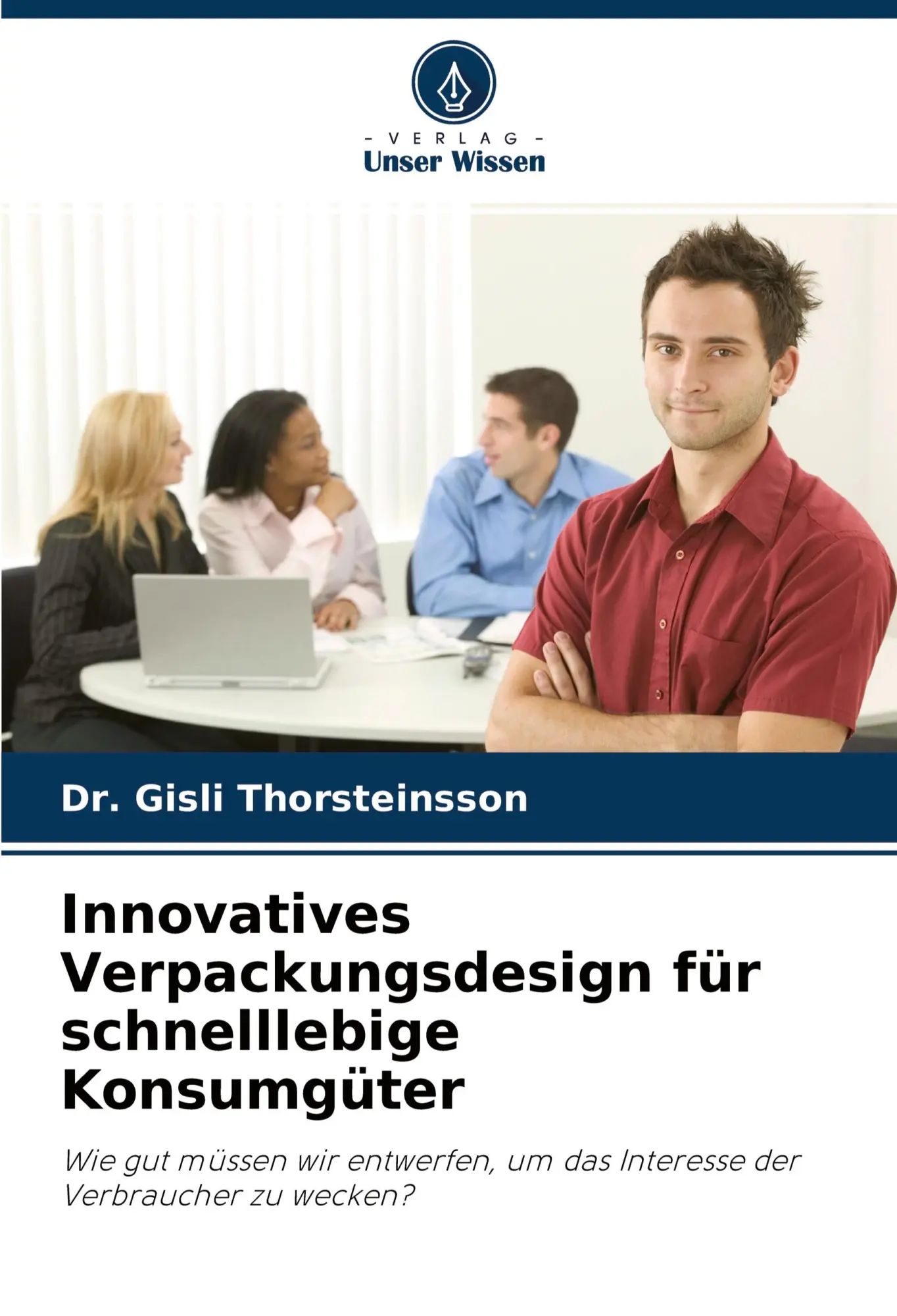 Innovatives Verpackungsdesign für schnelllebige Konsumgüter / Wie gut müssen wir entwerfen, um das Interesse der Verbraucher zu wecken? - Thorsteinsson, Gisli