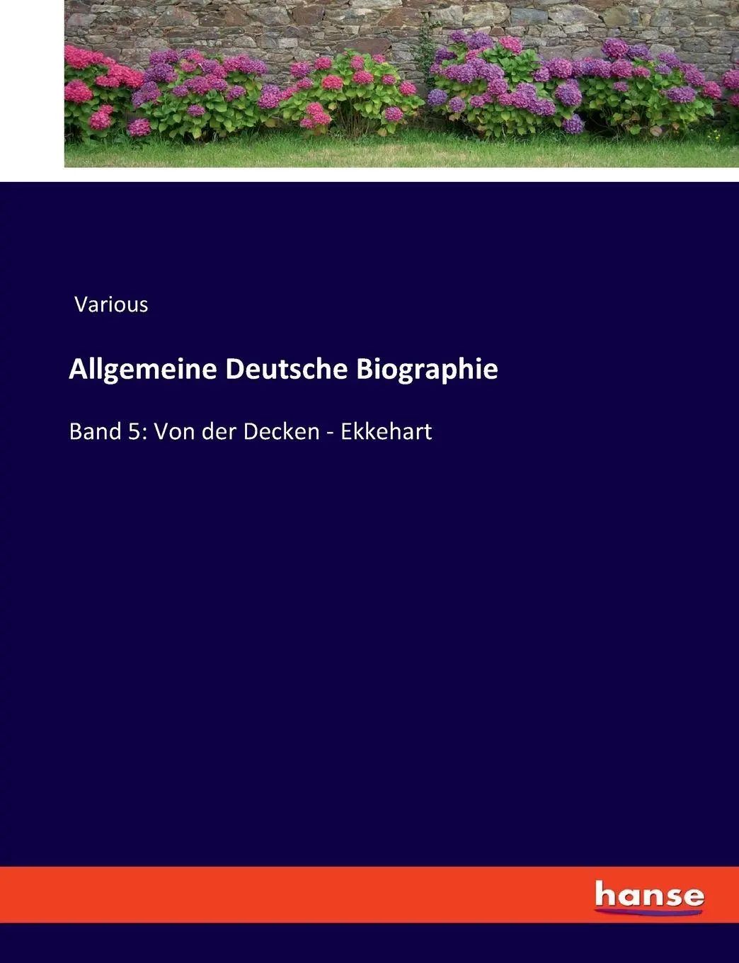 Allgemeine Deutsche Biographie / Band 5: Von der Decken - Ekkehart - Various