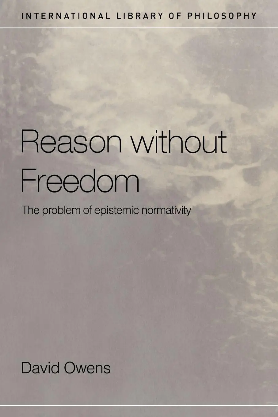 Reason Without Freedom The Problem Of Epistemic Normativity David Owens Buch-image
