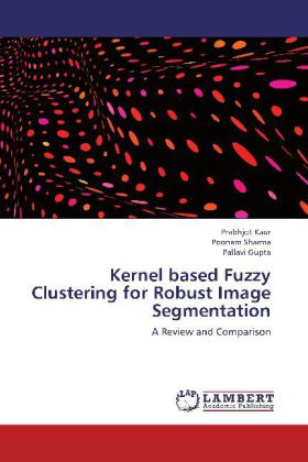Kernel based Fuzzy Clustering for Robust Image Segmentation / A Review and Comparison / Prabhjot Kaur (u. a.) / Taschenbuch / Englisch / LAP Lambert Academic Publishing / EAN 9783659281600 - Kaur, Prabhjot