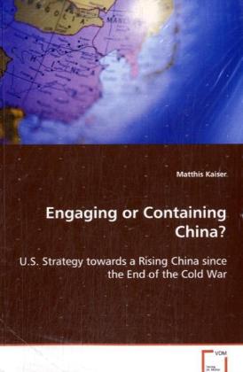 Engaging or Containing China? / U.S. Strategy towards a Rising China since the End ofthe Cold War / Matthis Kaiser / Taschenbuch / Englisch / VDM Verlag Dr. Müller / EAN 9783639080001 - Kaiser, Matthis