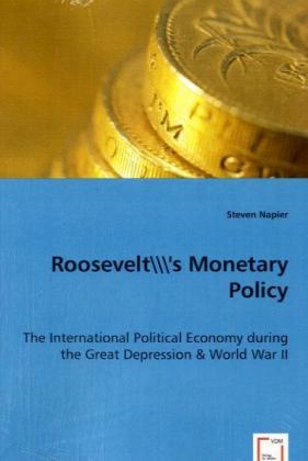 Roosevelt's Monetary Policy / The International Political Economy during the Great Depression & World War II / Steven Napier / Taschenbuch / Englisch / VDM Verlag Dr. Müller / EAN 9783639052701 - Napier, Steven