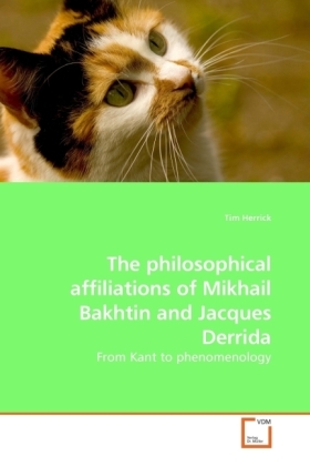 The philosophical affiliations of Mikhail Bakhtin and Jacques Derrida / From Kant to phenomenology / Tim Herrick / Taschenbuch / Englisch / VDM Verlag Dr. Müller / EAN 9783639246001 - Herrick, Tim