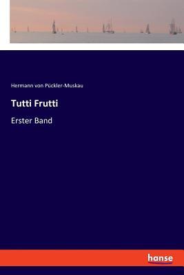 Tutti Frutti / Erster Band / Hermann von Pückler-Muskau / Taschenbuch / Paperback / 180 S. / Deutsch / 2018 / hansebooks / EAN 9783337360702 - Pückler-Muskau, Hermann von
