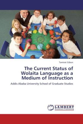 The Current Status of Wolaita Language as a Medium of Instruction / Addis Ababa University School of Graduate Studies / Tamirat Gibon / Taschenbuch / Englisch / LAP Lambert Academic Publishing - Gibon, Tamirat