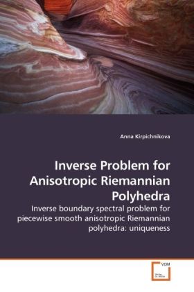 Inverse Problem for Anisotropic Riemannian Polyhedra / Inverse boundary spectral problem for piecewise smooth anisotropic Riemannian polyhedra: uniqueness / Anna Kirpichnikova / Taschenbuch / Englisch - Kirpichnikova, Anna