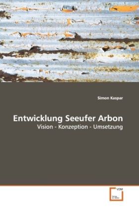 Entwicklung Seeufer Arbon / Vision - Konzeption - Umsetzung / Simon Kaspar / Taschenbuch / Deutsch / VDM Verlag Dr. Müller / EAN 9783639096804 - Kaspar, Simon