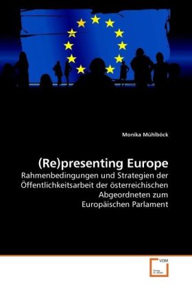 Re)presenting Europe / Rahmenbedingungen und Strategien der Öffentlichkeitsarbeit der österreichischen Abgeordneten zum Europäischen Parlament / Monika Mühlböck / Taschenbuch / Deutsch - Mühlböck, Monika