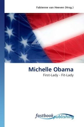 Michelle Obama / First-Lady - Fit-Lady / Fabienne van Heeven / Taschenbuch / Deutsch / FastBook Publishing / EAN 9786130101305 - van Heeven, Fabienne