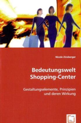 Bedeutungswelt Shopping-Center / Gestaltungselemente, Prinzipien und deren Wirkung / Nicole Zinsberger / Taschenbuch / Deutsch / VDM Verlag Dr. Müller / EAN 9783639052107 - Zinsberger, Nicole