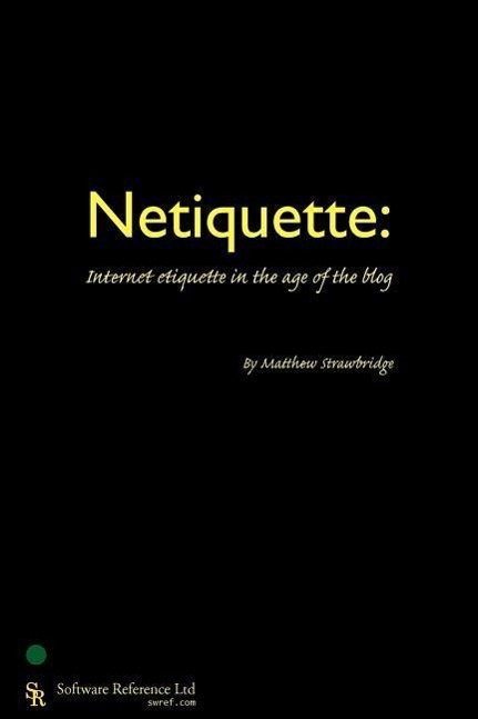 Netiquette: Internet Etiquette in the Age of the Blog / Matthew Strawbridge / Taschenbuch / Englisch / 2006 / SOFTWARE REFERENCE LTD / EAN 9780955461408 - Strawbridge, Matthew