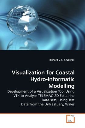 Visualization for Coastal Hydro-informatic Modelling / Development of a Visualization Tool Using VTK to Analyse TELEMAC-2D Estuarine Data-sets, Using Test Data from the Dyfi Estuary, Wales / George - George, Richard L. S. F.