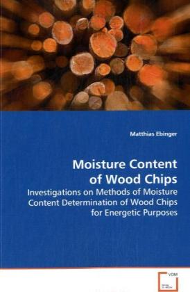 Moisture Content of Wood Chips / Investigations on Methods of Moisture ContentDetermination of Wood Chips for Energetic Purposes / Matthias Ebinger / Taschenbuch / Englisch / VDM Verlag Dr. Müller - Ebinger, Matthias