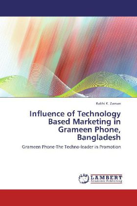Influence of Technology Based Marketing in Grameen Phone, Bangladesh / Grameen Phone-The Techno-leader in Promotion / Rakhi K. Zaman / Taschenbuch / Englisch / LAP Lambert Academic Publishing - Zaman, Rakhi K.
