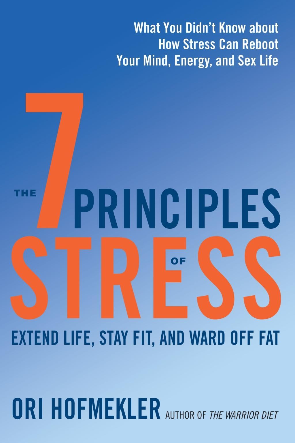 The 7 Principles of Stress: Extend Life, Stay Fit, and Ward Off Fat--What You Didn't Know about How Stress Can Reboot Your Mind, Energy, and Sex L / Ori Hofmekler / Taschenbuch / Englisch / 2017 - Hofmekler, Ori
