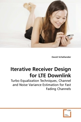Iterative Receiver Design for LTE Downlink / Turbo Equalization Techniques, Channel and Noise Variance Estimation for Fast Fading Channels / David Schellander / Taschenbuch / Englisch - Schellander, David