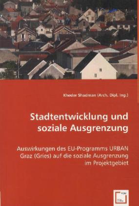 Stadtentwicklung und soziale Ausgrenzung / Auswirkungen des EU-Programms URBAN Graz (Gries)auf die soziale Ausgrenzung im Projektgebiet / Kheder Shadman (Arch. / Taschenbuch / Deutsch - Shadman (Arch., Kheder