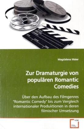 Zur Dramaturgie von populären Romantic Comedies / Über den Aufbau des Filmgenres 