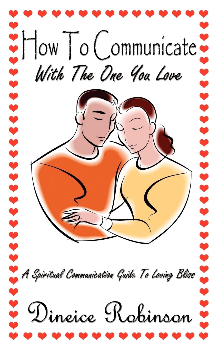 How To Communicate With The One You Love / A Spiritual Communication Guide To Loving Bliss / Dineice Robinson / Taschenbuch / Paperback / Englisch / 2007 / AuthorHouse / EAN 9781434330512 - Robinson, Dineice