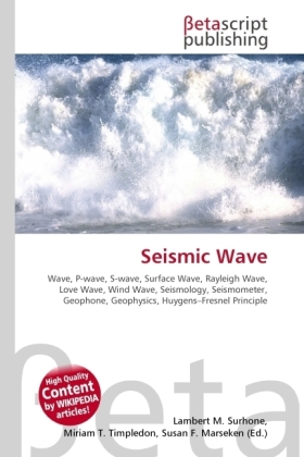 Seismic Wave  Wave, P-wave, S-wave, Surface Wave, Rayleigh Wave, Love Wave, Wind Wave, Seismology, Seismometer, Geophone, Geophysics, Huygens-Fresnel Principle  Lambert M. Surhone  Taschenbuch - Surhone, Lambert M.