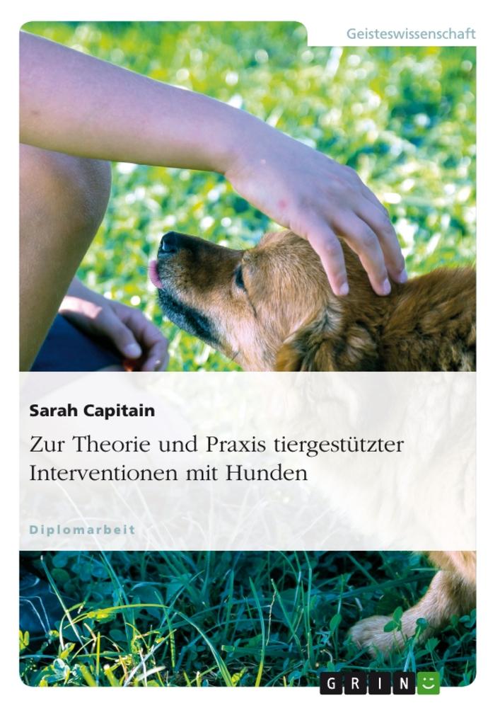 Zur Theorie und Praxis tiergestützter Interventionen mit Hunden / Sarah Capitain / Taschenbuch / Paperback / Deutsch / 2011 / GRIN Verlag / EAN 9783640811212 - Capitain, Sarah