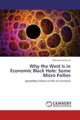 Why the West is in Economic Black Hole: Some Micro Follies / Upcoming Collapse in the EU Economy / Mohammad Ashraf / Taschenbuch / Englisch / LAP Lambert Academic Publishing / EAN 9783659251313 - Ashraf, Mohammad