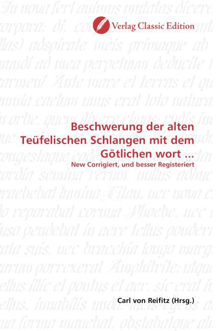 Beschwerung der alten Teüfelischen Schlangen mit dem Götlichen wort ... / New Corrigiert, und besser Registeriert / Carl von Reifitz / Taschenbuch / Deutsch / Verlag Classic Edition - Reifitz, Carl von