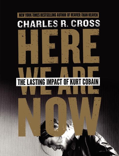 Here We Are Now: The Lasting Impact of Kurt Cobain / Charles R. Cross / Buch / Englisch / 2014 / DEY STREET BOOKS / EAN 9780062308214 - Cross, Charles R.