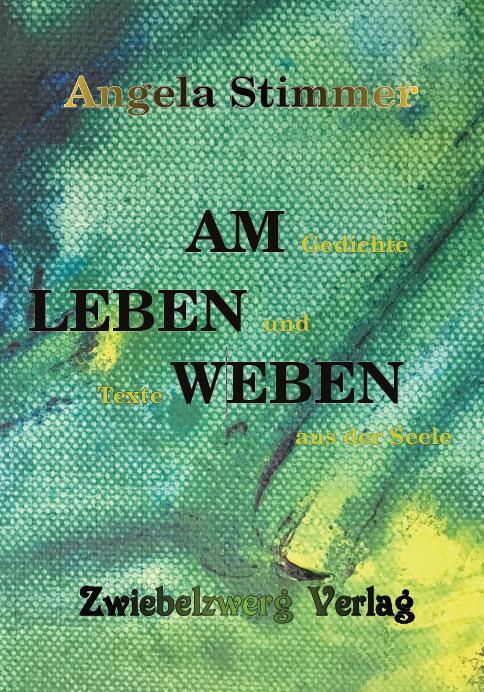 Am Leben weben / Gedichte und Texte aus der Seele / Angela Stimmer / Taschenbuch / Deutsch / 2021 / Laufenburg, Leonie / EAN 9783969070215 - Stimmer, Angela