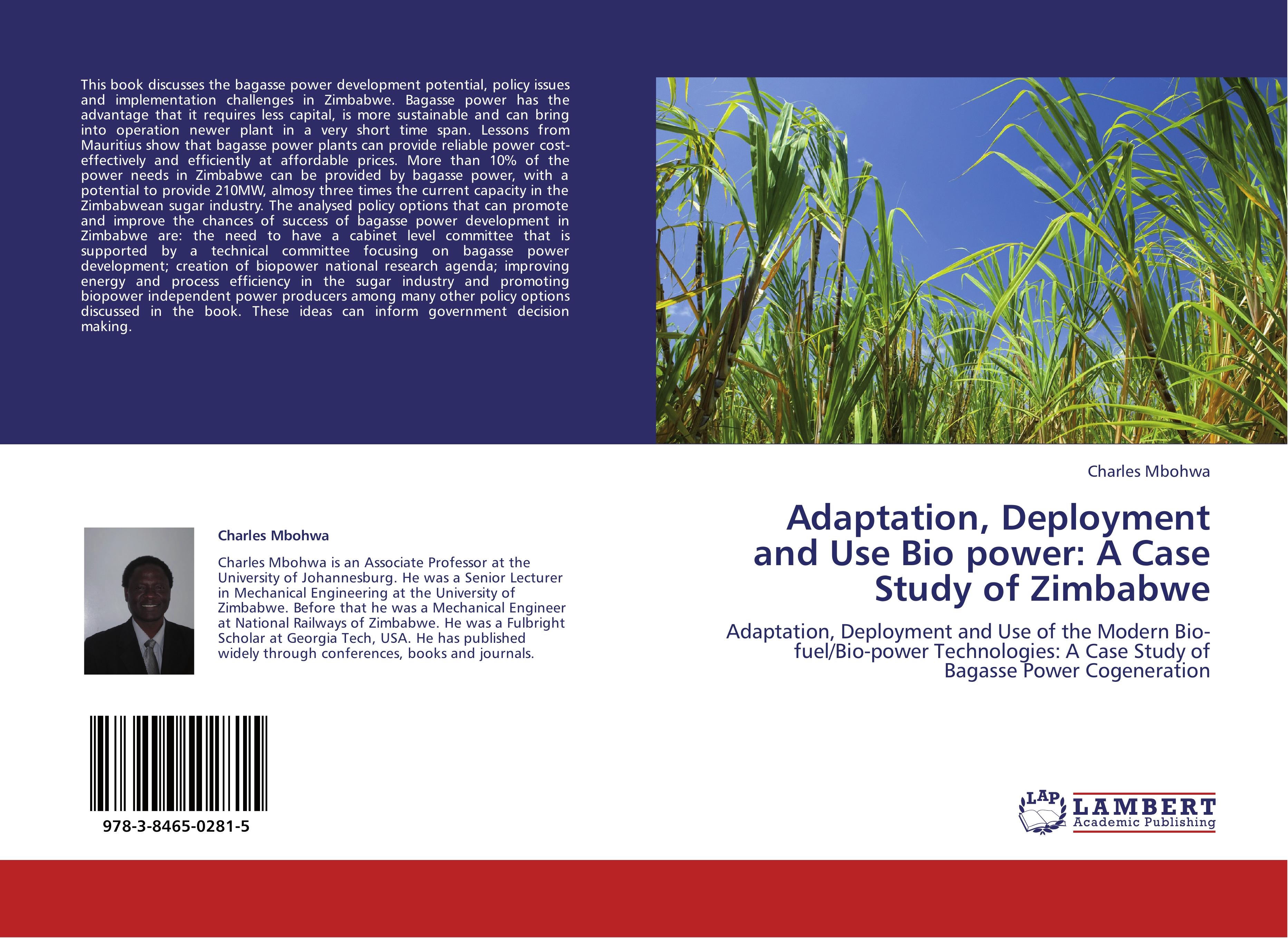 Adaptation, Deployment and Use Bio power: A Case Study of Zimbabwe / Adaptation, Deployment and Use of the Modern Bio-fuel/Bio-power Technologies: A Case Study of Bagasse Power Cogeneration / Mbohwa - Mbohwa, Charles