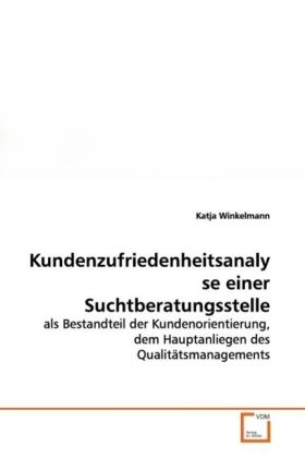 Kundenzufriedenheitsanalyse einer Suchtberatungsstelle / als Bestandteil der Kundenorientierung, dem Hauptanliegen des Qualitätsmanagements / Katja Winkelmann / Taschenbuch / Deutsch - Winkelmann, Katja