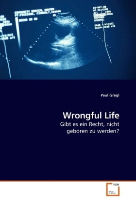 Wrongful Life / Gibt es ein Recht, nicht geboren zu werden? / Paul Gragl / Taschenbuch / Deutsch / VDM Verlag Dr. Müller / EAN 9783639091816 - Gragl, Paul