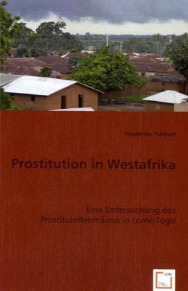 Prostitution in Westafrika / Eine Untersuchung des Prostituiertenmilieus in Lomé/Togo / Friederike Fuhlrott / Taschenbuch / Deutsch / VDM Verlag Dr. Müller / EAN 9783836473316 - Friederike Fuhlrott